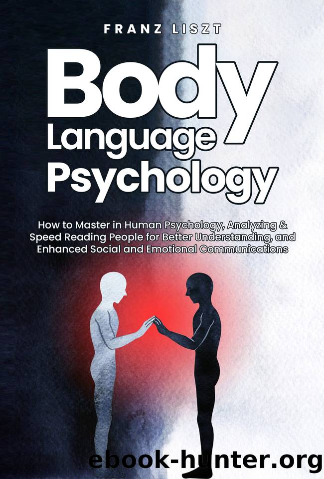 Body Language Psychology: How to Master in Human Psychology, Analyzing & Speed Reading People for Better Understanding, and Enhanced Social and Emotional Communications. by liszt franz