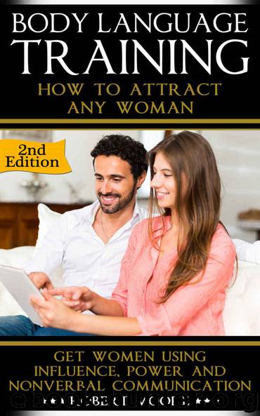 Body Language: Body Language Training - How To Attract Any Woman! Get Women Using: Respect, Power and Nonverbal Communication (Body Language Attraction, ... Language Secrets, Nonverbal Communication) by Robert Moore