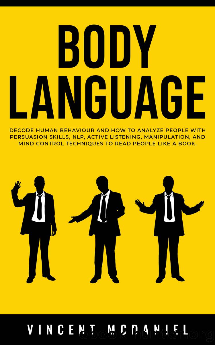 Body Language: Decode Human Behaviour and How to Analyze People with Persuasion Skills, NLP, Active Listening, Manipulation, and Mind Control Techniques to Read People Like a Book. by Vincent McDaniel