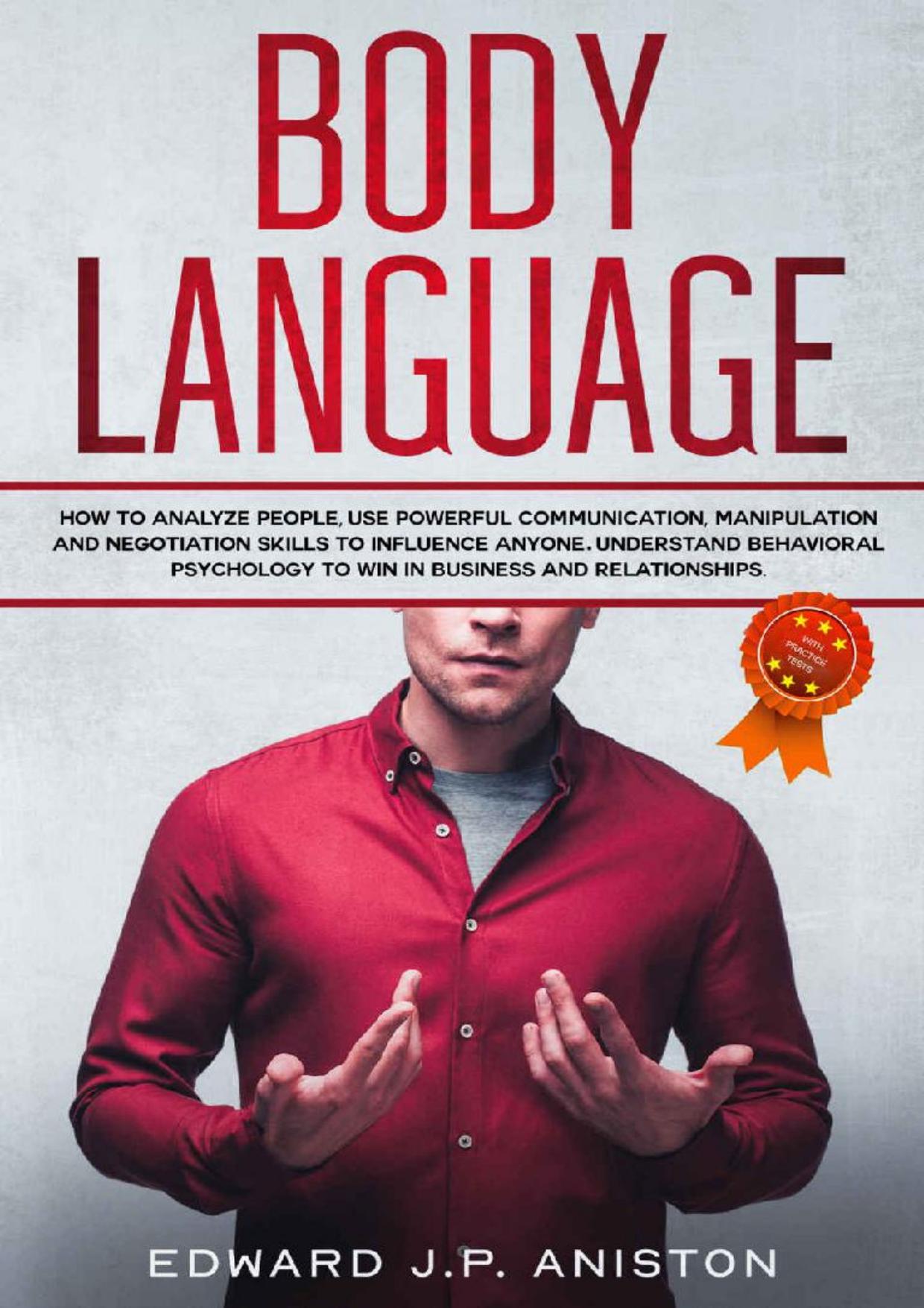 Body Language: How to Analyze People, Use Powerful Communication, Manipulation and Negotiation Skills to Influence Anyone. Understand Behavioral Psychology to Win in Business and Relationships. by Edward J.P. Aniston