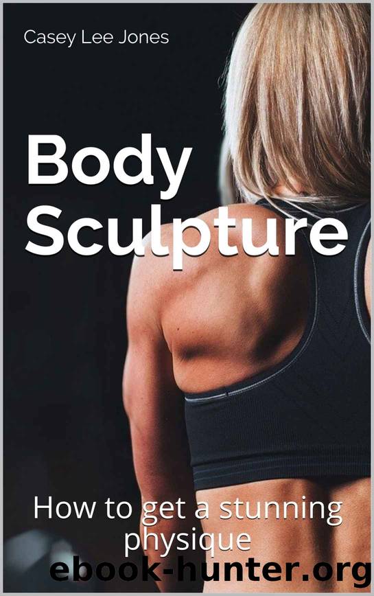 Body Sculpture: How to get a stunning physique by Casey Lee Jones