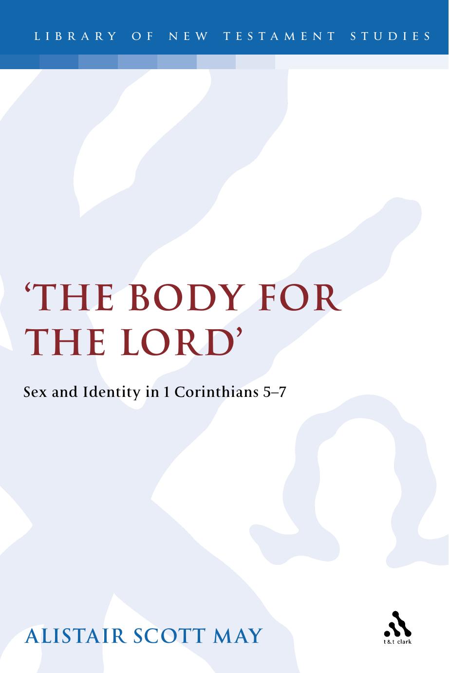 Body for the Lord: Sex and Identity in 1 Corinthians 5-7 (Library Of New Testament Studies) by Alistair May