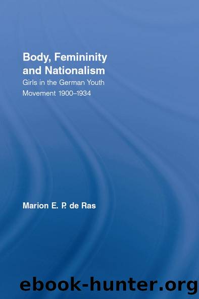 Body, Femininity and Nationalism: Girls in the German Youth Movement 1900-1934 by Marion E. P. de Ras
