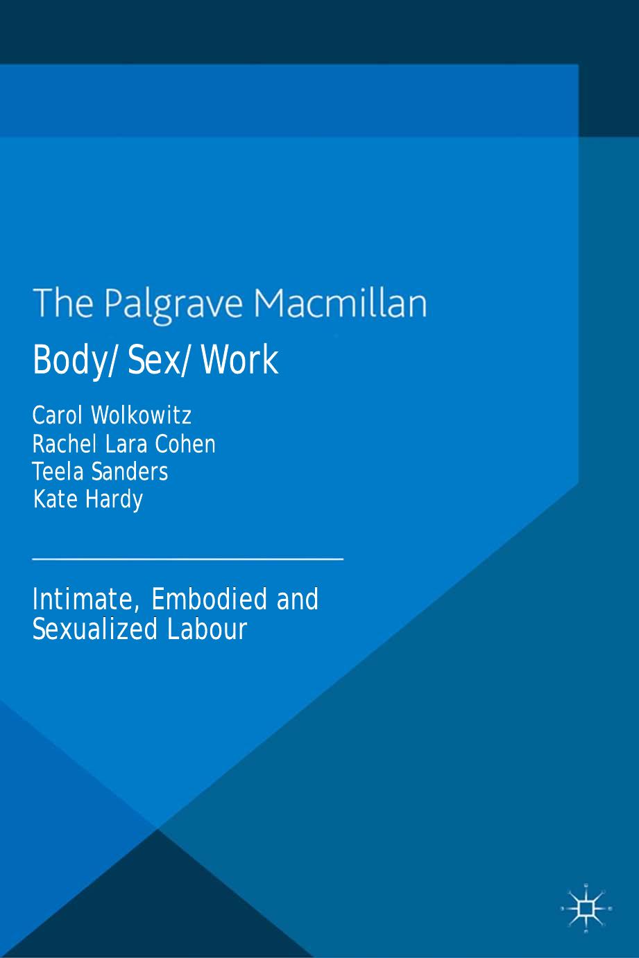 Body/Sex/Work: Intimate, embodied and sexualised labour by Carol Wolkowitz Rachel Lara Cohen Teela Sanders Kate Hardy