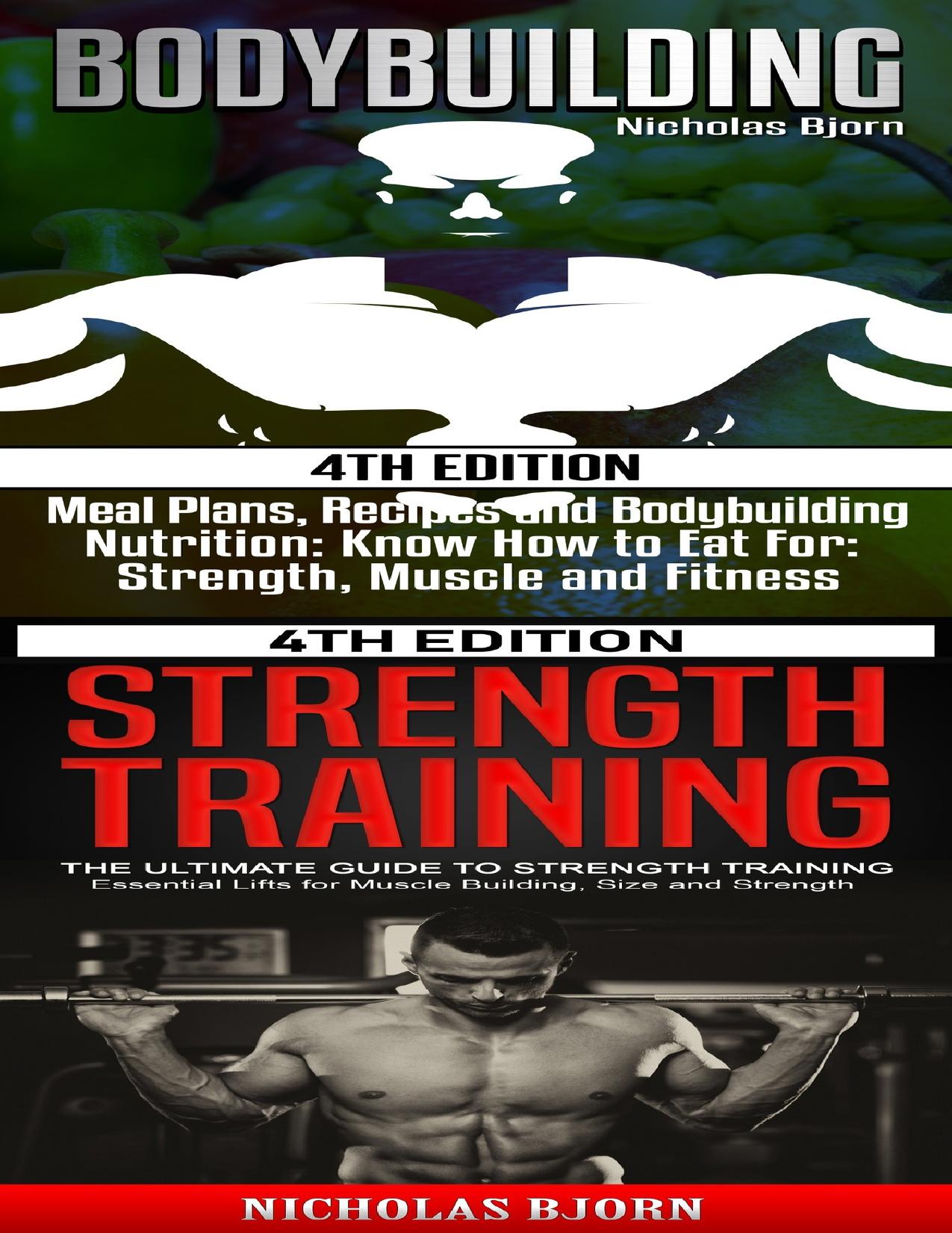 Bodybuilding & Strength Training: Meal Plans, Recipes and Bodybuilding Nutrition & The Ultimate Guide to Strength Training by Bjorn Nicholas
