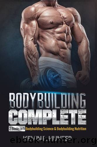 Bodybuilding Complete: 2 Books in 1: Bodybuilding Science & Bodybuilding Nutrition by Kevin P. Hunter