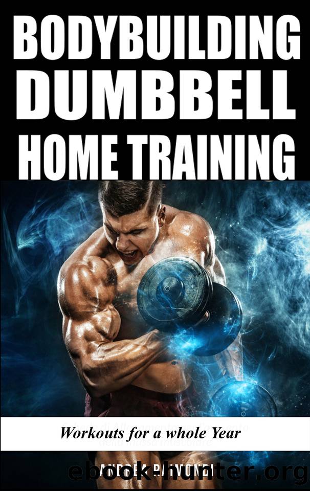 Bodybuilding Dumbbell Home Training: Workouts For A Whole Year Building Muscle and Increase Strength by Raimondi Andrea