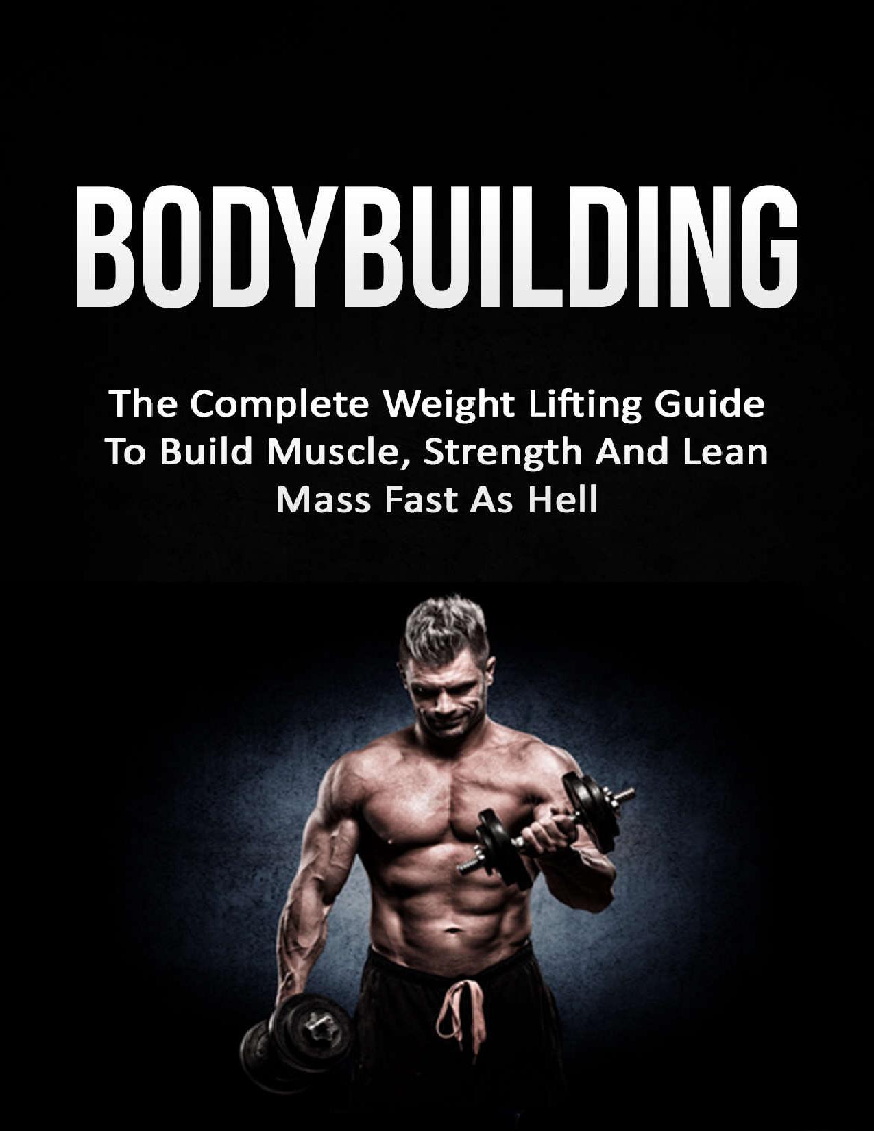 Bodybuilding: The Complete Weight Lifting Guide To Build Muscle, Strength And Lean Mass Fast As Hell (Weight Lifting, Bodybuilding, Build Muscle, Strength Training) by Carlos Spencer