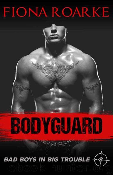 Bodyguard (Bad Boys In Big Trouble Book 3) by Fiona Roarke