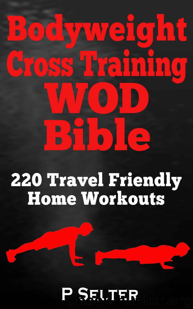 Bodyweight Cross Training WOD Bible: 220 Travel Friendly Home Workouts by P Selter