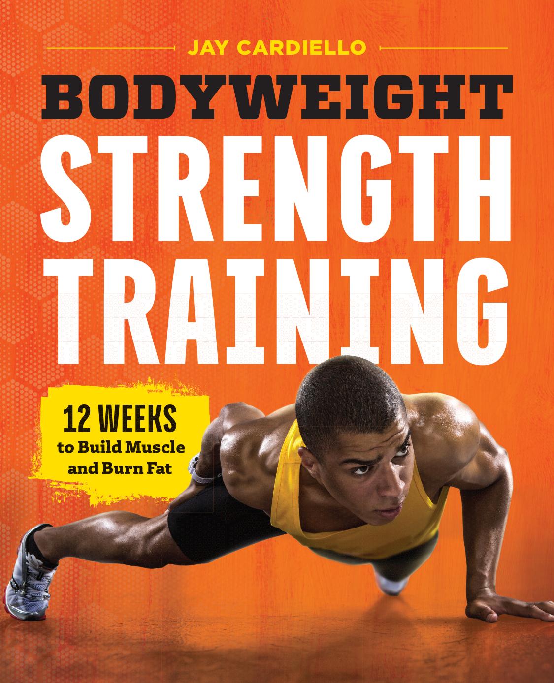 Bodyweight Strength Training: 12 Weeks to Build Muscle and Burn Fat by Jay Cardiello