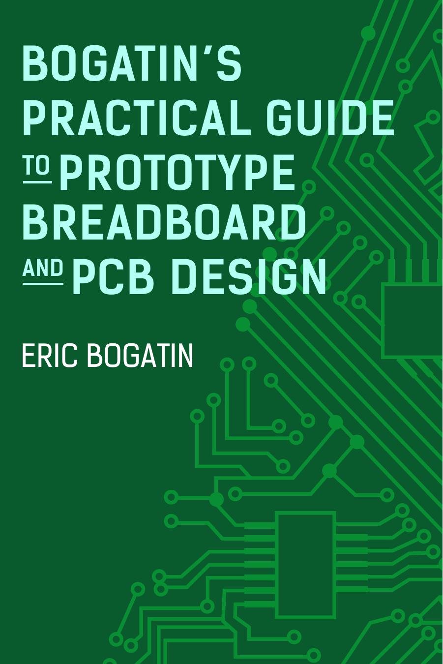Bogatin's Practical Guide to Prototype Breadboard and PCB Design by Eric Bogatin