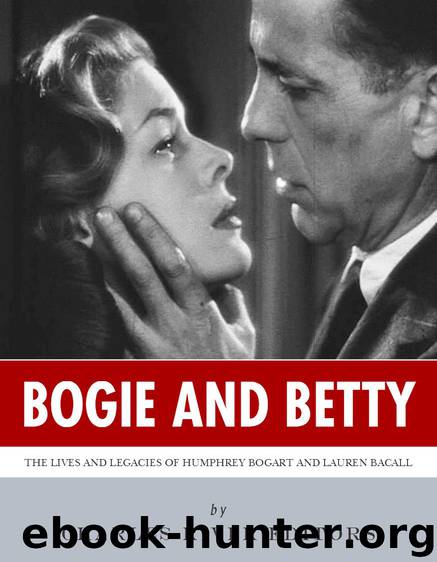 Bogie and Betty: The Lives and Legacies of Humphrey Bogart and Lauren Bacall by Charles River Editors
