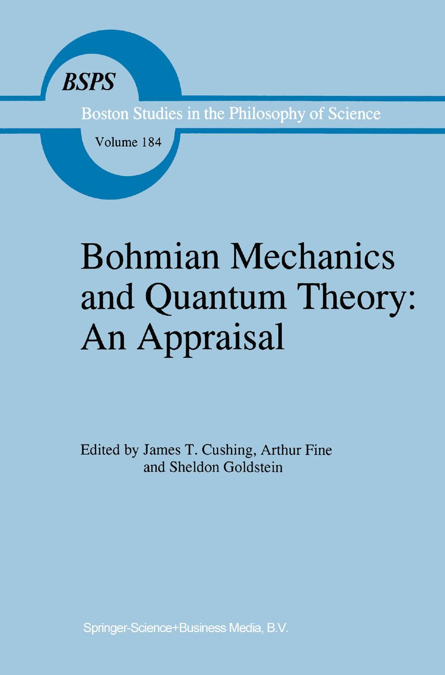 Bohmian Mechanics and Quantum Theory: An Appraisal by James T. Cushing (auth.) James T. Cushing Arthur Fine Sheldon Goldstein (eds.)