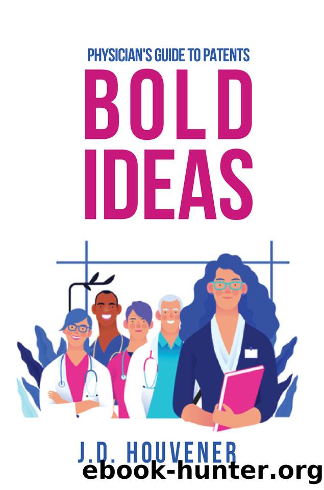 Bold Ideas: Physician's Guide to Patents by Houvener J.D
