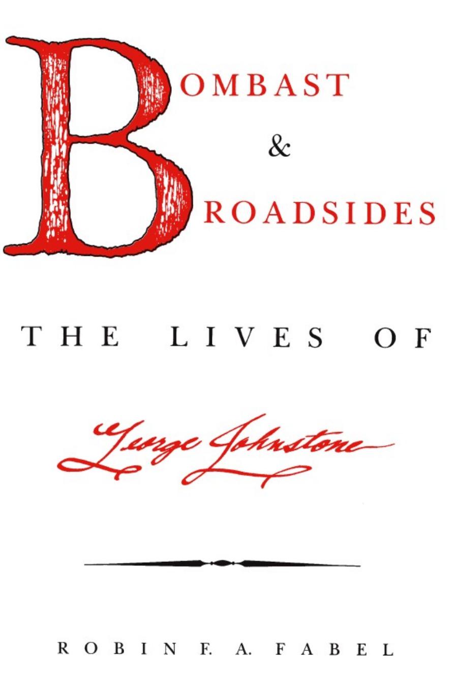Bombast And Broadsides: the lives of George Johnstone by Robin F.A. Fabel