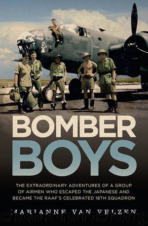 Bomber Boys: The extraordinary adventures of a group of airmen who escaped the Japanese and became the RAAF's celebrated 18th Squadron by Marianne van Velzen
