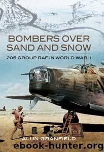 Bombers over Sand and Snow: 205 Group RAF in World War II by Alun Granfield