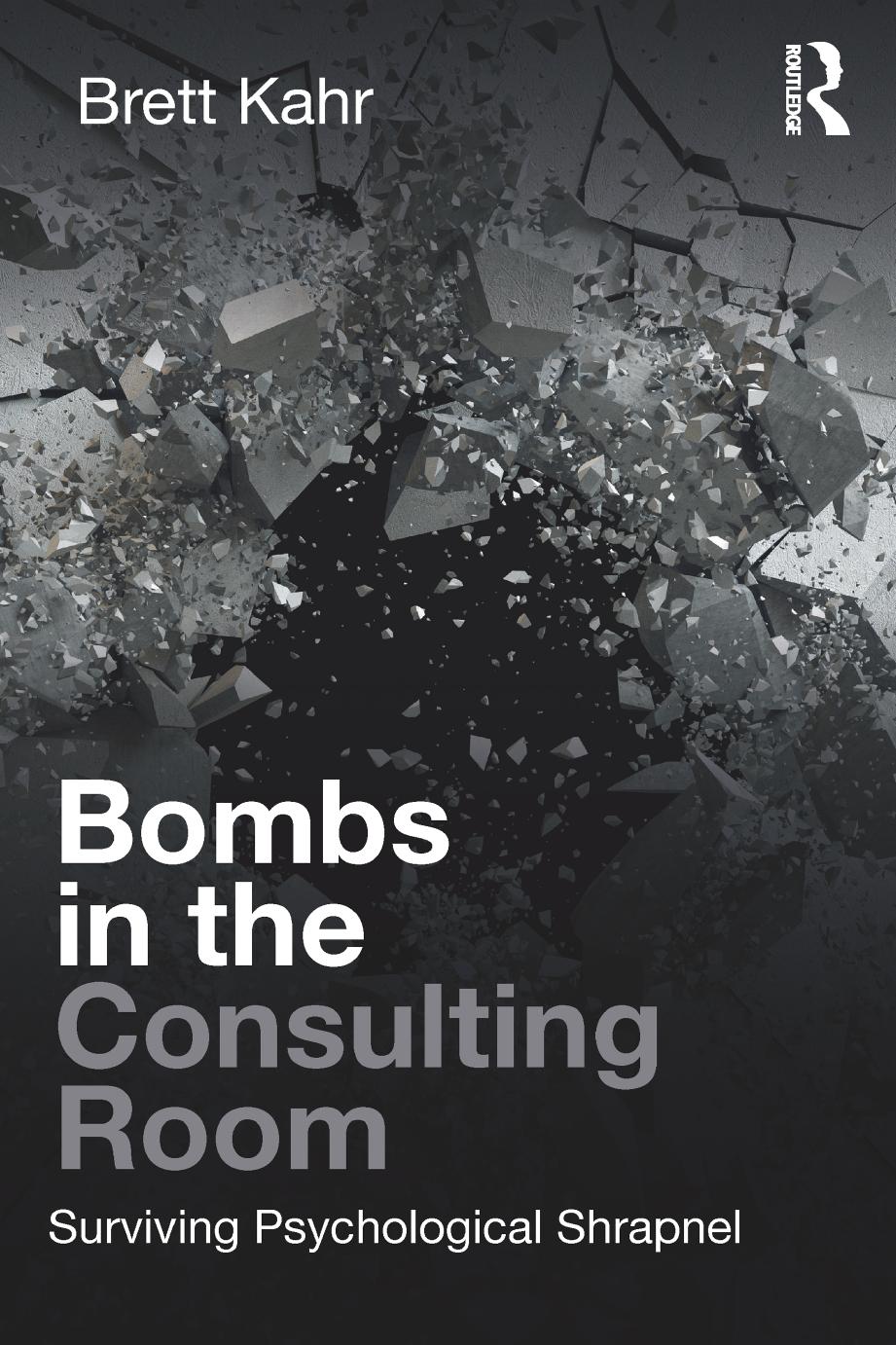 Bombs in the Consulting Room: Surviving Psychological Shrapnel by Brett Kahr