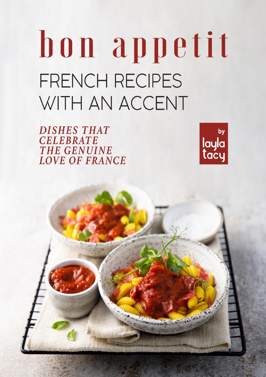 Bon Appetit â French Recipes with an Accent: Dishes that Celebrate the Genuine Love of France by Tacy Layla