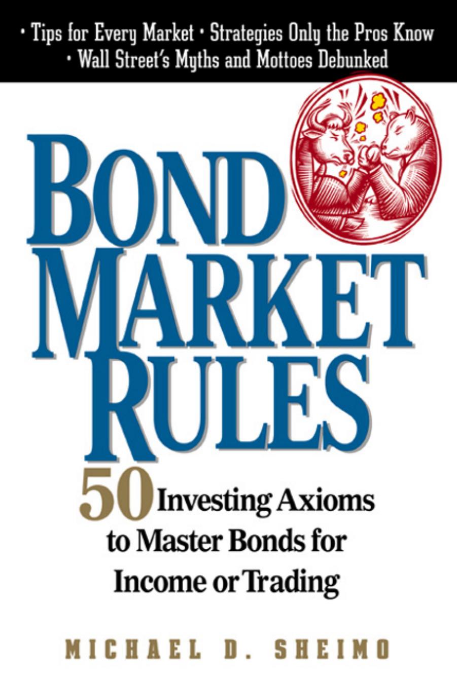 Bond Market Rules: 50 Investing Axioms To Master Bonds for Income or Trading by Michael D. Sheimo