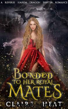 Bonded to her Royal Mates: A Reverse Harem Dragon Shifter Romance (The Fire Storm Chronicles Book 1) by Claire Heat
