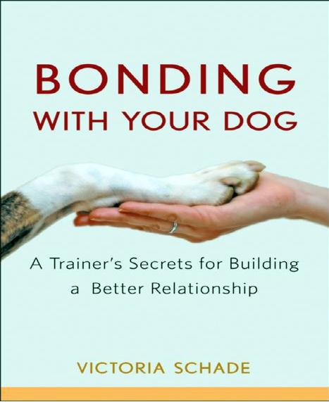 Bonding With Your Dog: A Trainer's Secrets for Building a Better Relationship by Victoria Schade
