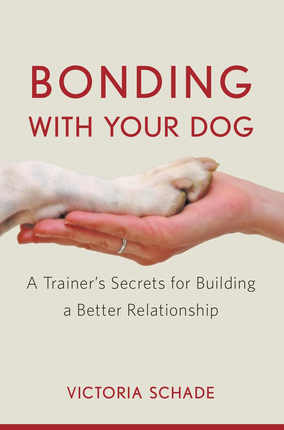 Bonding with Your Dog: A Trainer's Secrets for Building a Better Relationship by Victoria Schade