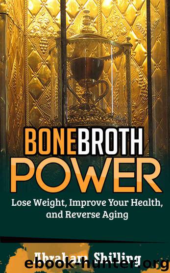 Bone Broth Power: Lose Weight, Improve Your Health, And Reverse Aging (Bone Broth, Bone Broth Diet, Bone Broth Miracle Book 1) by Abraham Shilling
