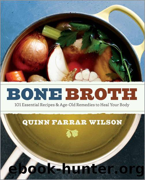Bone Broth: 101 Essential Recipes & Age-Old Remedies to Heal Your Body by Wilson Quinn Farrar
