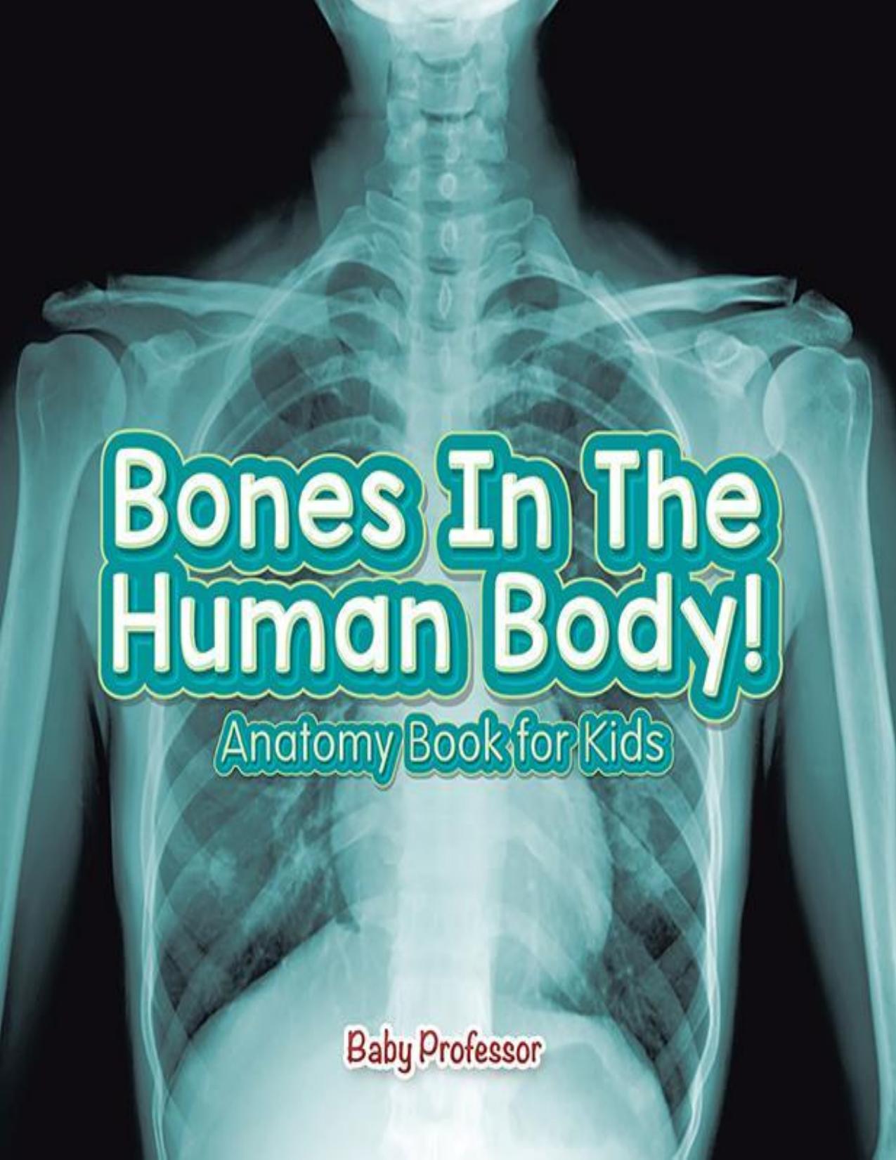 Bones In The Human Body! Anatomy Book for Kids by Baby Professor