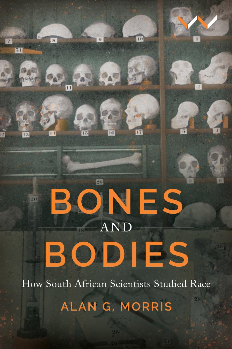 Bones and Bodies: How South African Scientists Studied Race by Alan G Morris