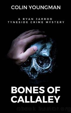 Bones of Callaley: A Ryan Jarrod Tyneside Crime Mystery by Colin Youngman