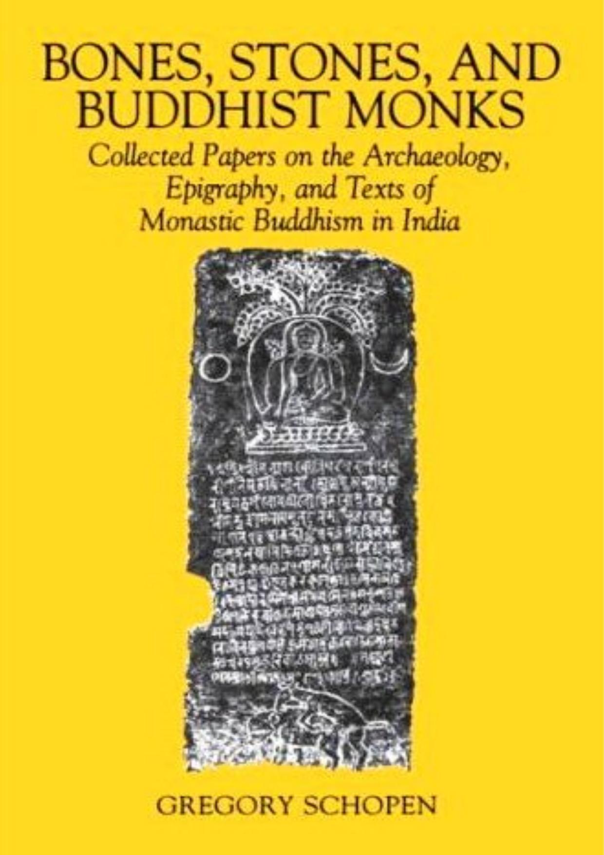 Bones, stones, and Buddhist monks : collected papers on the archaeology, epigraphy, and texts of monastic Buddhism in India by Schopen Gregory