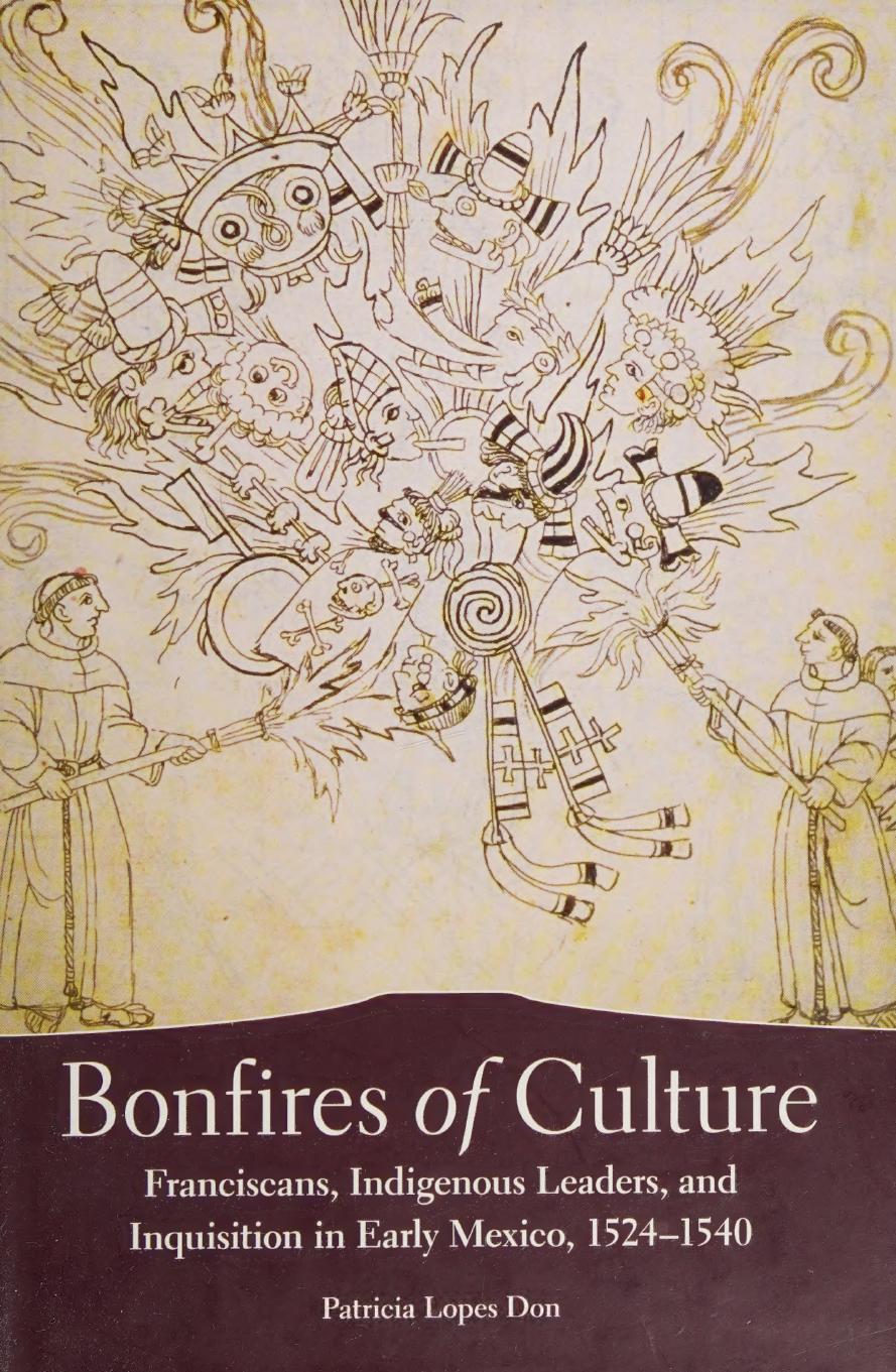 Bonfires of Culture: Franciscans, Indigenous Leaders, and the Inquisition in Early Mexico, 1524â1540 by Patricia Lopes Don