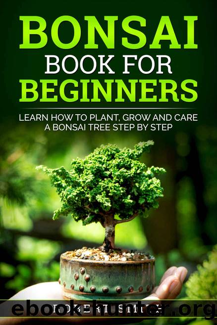 Bonsai Book For Beginners : Learn How To Plant, Grow and Care a Bonsai Tree Step By Step ( Gardening Books For Beginners ) by Robert Smith