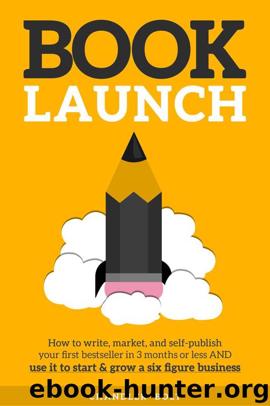 Book Launch: How to Write, Market & Publish Your First Bestseller in Three Months or Less AND Use it to Start and Grow a Six Figure Business by Chandler Bolt & James Roper
