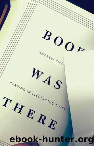 Book Was There- Reading in Electronic Times by Andrew Piper