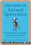 Book of Animal Ignorance: Everything You Think You Know Is Wrong by Mitchinson John