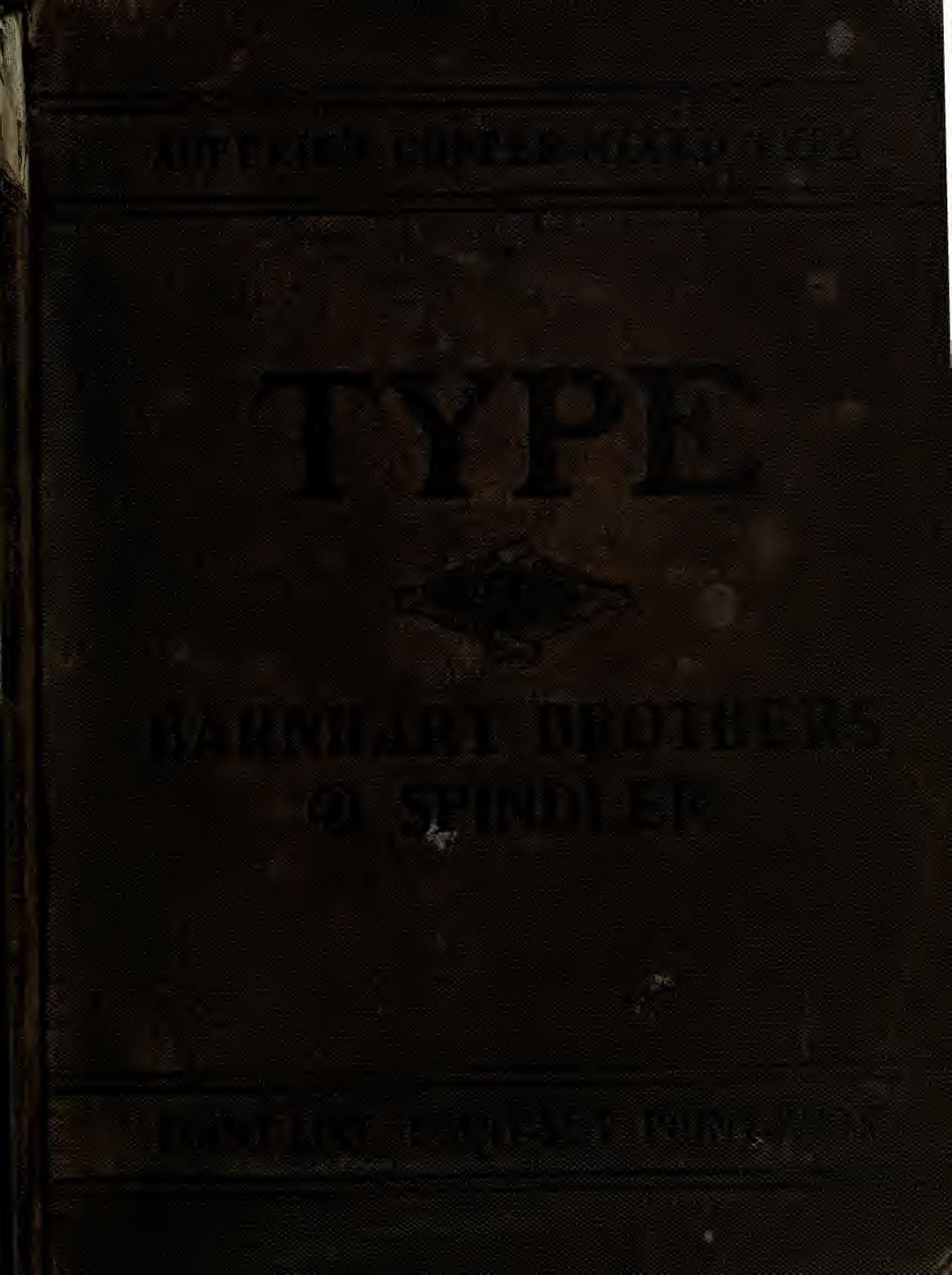 Book of type specimens. Comprising a large variety of superior copper-mixed types, rules, borders, galleys, printing presses, electric-welded chases, paper and card cutters, wood g by Barnhart bros. & Spindler firm type founders Chicago