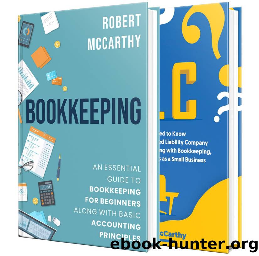 Bookkeeping: A Guide to Bookkeeping for Beginners and Basic Accounting Principles along with What You Need to Know About Starting an LLC by Robert McCarthy