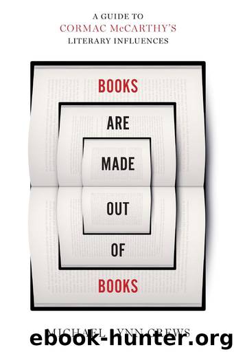 Books Are Made Out of Books: A Guide to Cormac McCarthy's Literary Influences by Michael Lynn Crews