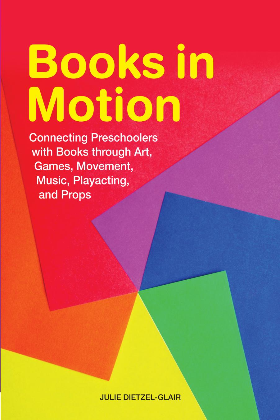 Books in Motion: Connecting Preschoolers with Books through Art, Games, Movement, Music, Playacting, and Props by Julie Dietzel-Glair