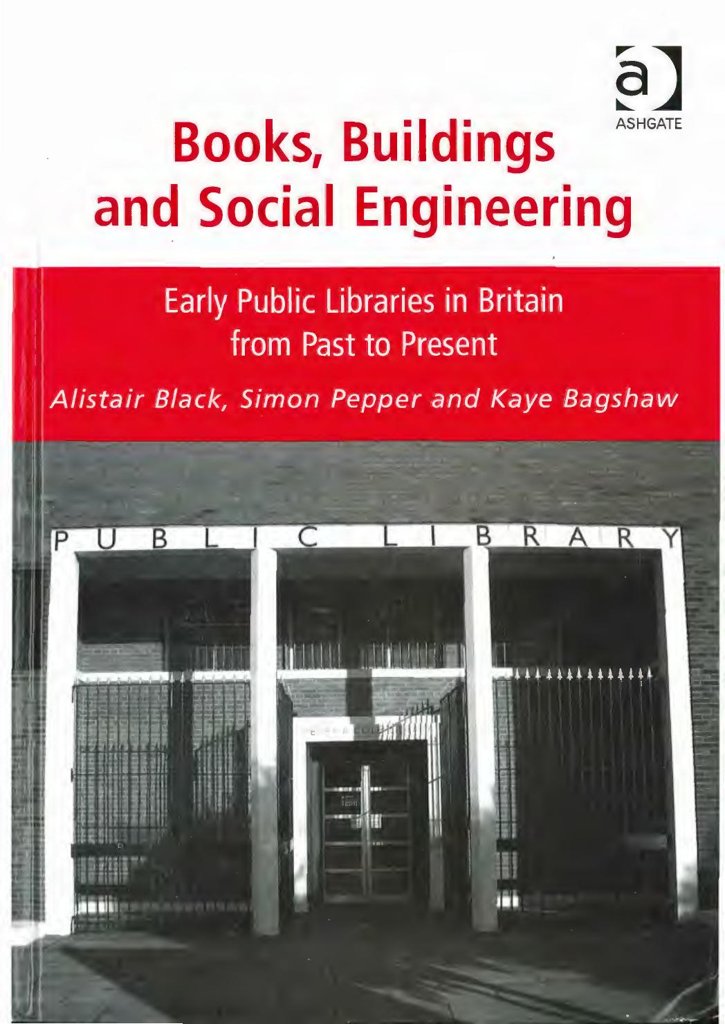 Books, Buildings and Social Engineering: Early Public Libraries in Britain from Past to Present by Alistair Black Simon Pepper Kaye Bagshaw