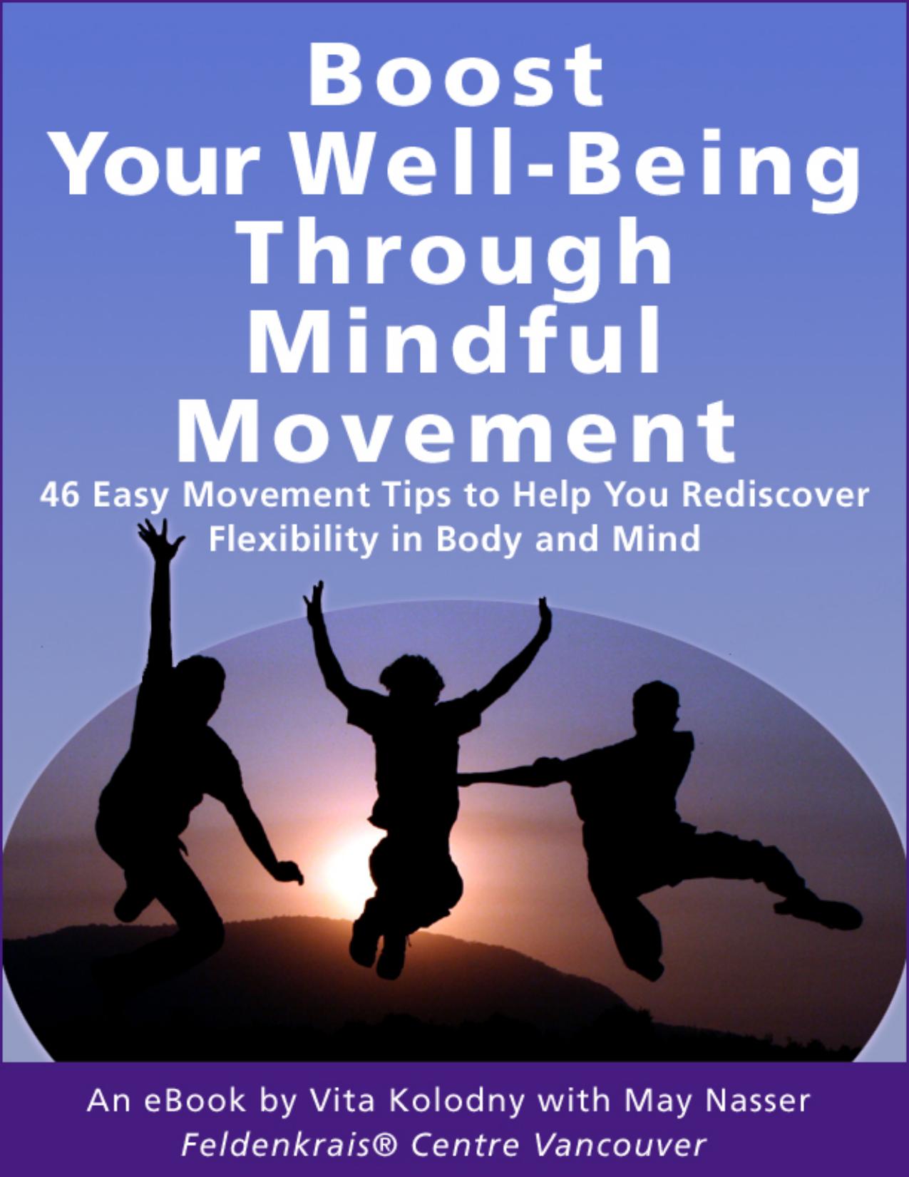 Boost Your Well Being Through Mindful Movement: 46 Easy Movement Tips to Help You Rediscover Flexibility in Body and Mind by Vita Kolodny May Nasser