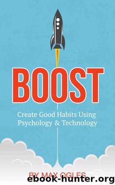 Boost: Create Good Habits Using Psychology and Technology by Max Ogles