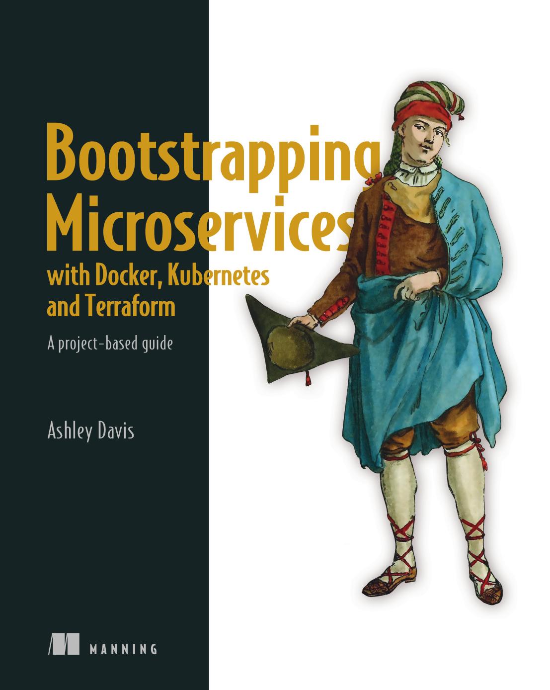 Bootstrapping Microservices with Docker, Kubernetes, and Terraform: A project-based guide by Ashley Davis