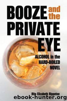 Booze and the Private Eye: Alcohol in the Hard-Boiled Novel by Rita Elizabeth Rippetoe