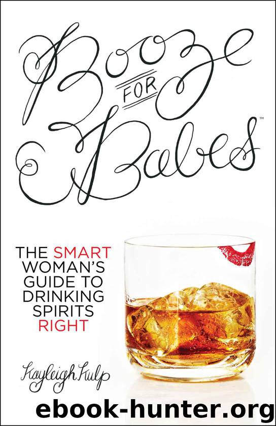 Booze for Babes™: The Smart Woman's Guide to Drinking Spirits Right by Kayleigh Kulp