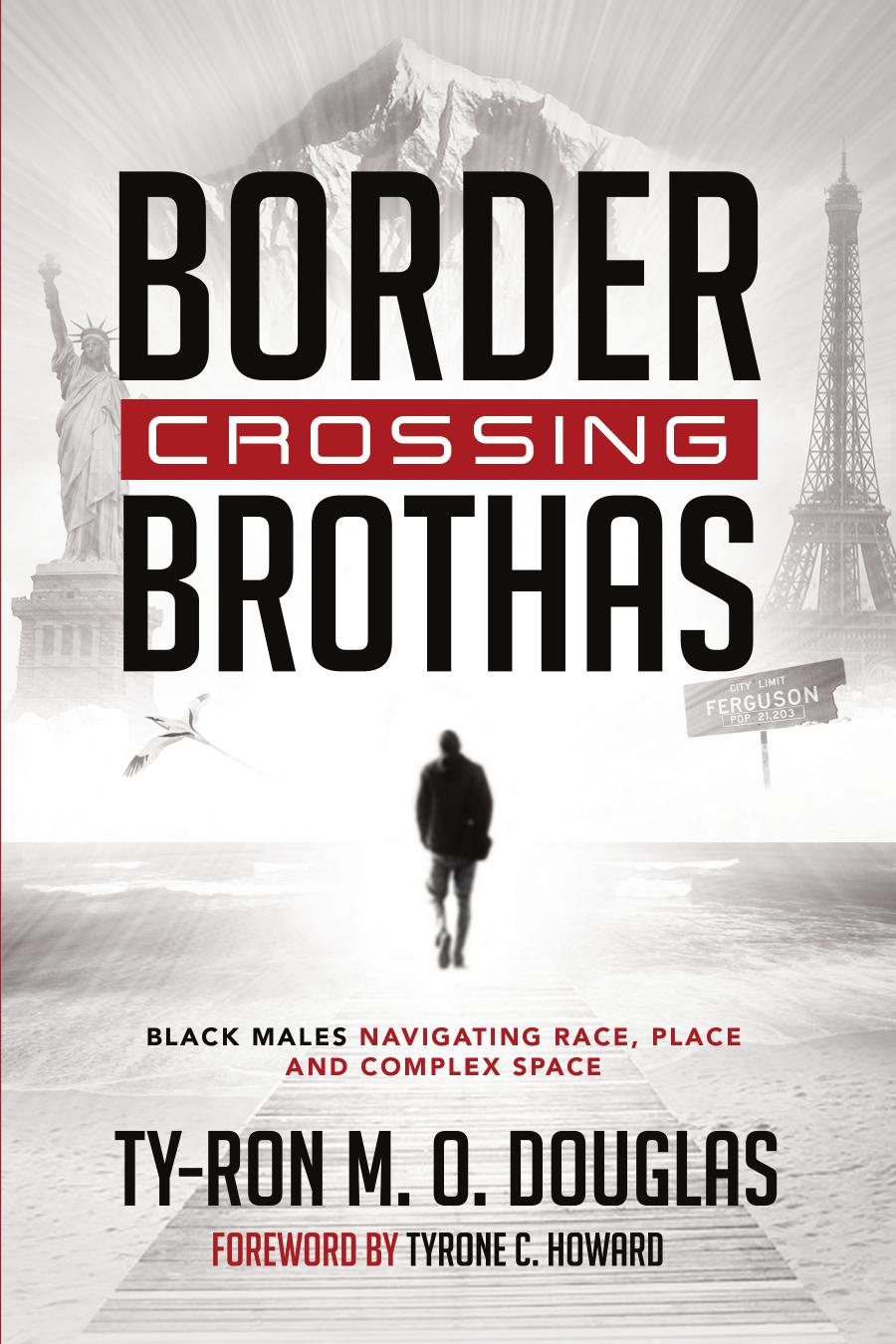 Border Crossing Brothas: Black Males Navigating Race, Place, and Complex Space by Ty-Ron M.O. Douglas